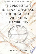 The Protestant international and the Huguenot migration to Virginia