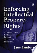 Enforcing intellectual property rights a concise guide for businesses, innovative and creative individuals /