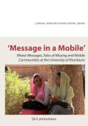 'Message in a mobile' [Risālah fī jawāl] = Risaala fi jawaal : mixed-messages, tales of missing and mobile communities at the University of Khatroum /