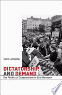 Dictatorship and demand the politics of consumerism in East Germany /