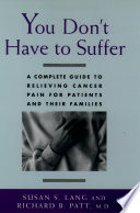 You don't have to suffer a complete guide to relieving cancer pain for patients and their families /