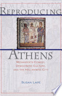 Reproducing Athens Menander's comedy, democratic culture, and the Hellenistic city /