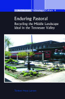 Enduring pastoral recycling the middle landscape ideal in the Tennessee Valley /