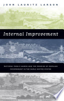 Internal improvement national public works and the promise of popular government in the early United States /