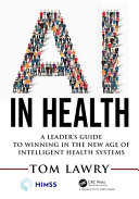 AI in health : a leader's guide to winning in the new age of intelligent health systems /