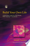 Build your own life self-help guide for individuals with Asperger Syndrome /