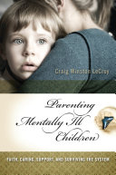 Parenting mentally ill children faith, caring, support, and surviving the system /