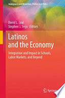 Latinos and the Economy Integration and Impact in Schools, Labor Markets, and Beyond /