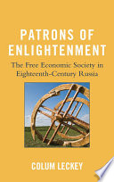 Patrons of enlightenment the Free Economic Society in eighteenth-century Russia /