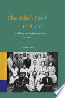 The Baha'i faith in Africa establishing a new religious movement, 1952-1962 /