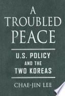 A troubled peace U.S. policy and the two Koreas /
