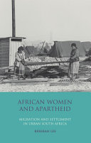 African women and apartheid migration and settlement in urban South Africa /