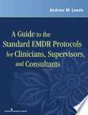 A guide to the standard EMDR protocols for clinicians, supervisors, and consultants