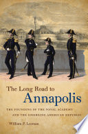The long road to Annapolis the founding of the Naval Academy and the emerging American republic /