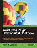 WordPress Plugin development cookbook over 80 step-by-step recipes to extend the most popular CMS and share your creations with its community /
