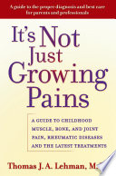 It's not just growing pains a guide to childhood muscle, bone, and joint pain, rheumatic diseases, and the latest treatments /