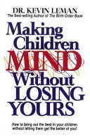 Making children mind without losing yours : how to bring out the best in your children without letting them...... /