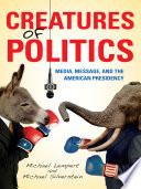 Creatures of politics media, message, and the American presidency /