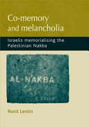 Co-memory and melancholia Israelis memorialising the Palestinian Nakba /