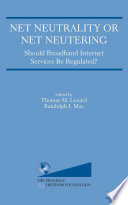 Net Neutrality or Net Neutering: Should Broadband Internet Services be Regulated