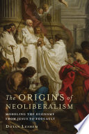 The origins of neoliberalism : modeling the economy from Jesus to Foucault /