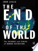 The end of the world the science and ethics of human extinction /