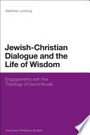 Jewish-Christian dialogue and the life of wisdom engagements with the theology of David Novak /