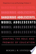 Dangerous adolescents, model adolescents shaping the role and promise of education /
