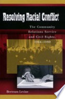 Resolving racial conflict the Community Relations Service and civil rights, 1964-1989 /