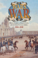 Wars within war : Mexican guerrillas, domestic elites, and the United States of America, 1846-1848 /