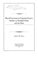 Royal succession in Capetian France : studies on familial order and the state /