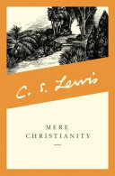 Mere Christianity: a revised and amplified edition, with a new introduction, of the three books, Broadcast talks, Christian behaviour, and Beyond personality/