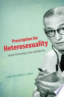 Prescription for heterosexuality sexual citizenship in the Cold War era /