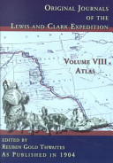 Atlas accompanying the original journals of the Lewis and Clark expedition, 1804-1806, being facsimile reproductions of maps chiefly by William Clark ... Now for the first time published, from the original manuscripts