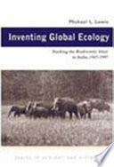 Inventing global ecology tracking the biodiversity ideal in India, 1947-1997 /