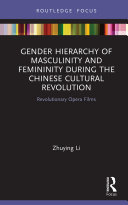 Gender Hierarchy of Masculinity and Femininity during the Chinese Cultural Revolution Revolutionary Opera Films /