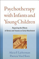 Psychotherapy with infants and young children : repairing the effects of stress and trauma on early attachment /