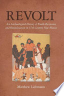 Revolt an archaeological history of Pueblo resistance and revitalization in 17th century New Mexico /