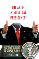 The anti-intellectual presidency the decline of presidential rhetoric from George Washington to George W. Bush /