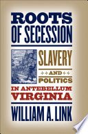 Roots of secession slavery and politics in antebellum Virginia /