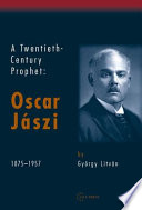 A twentieth-century prophet Oscár Jászi, 1875-1957 /
