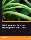 WCF multi-tier services development with LINQ build SOA applications on the Microsoft platform in this hands-on guide /