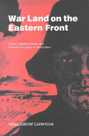 War land on the Eastern Front culture, national identity and German occupation in World War I /
