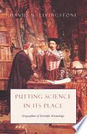 Putting science in its place geographies of scientific knowledge /