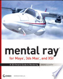 Mental ray for Maya, 3ds max, and XSI a 3d artist's guide to rendering /