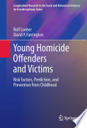 Young Homicide Offenders and Victims Risk Factors, Prediction, and Prevention from Childhood /