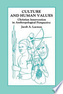 Culture and human values : Christian intervention in anthropological perspective : selections from the writings of Jacob A. Loewen.