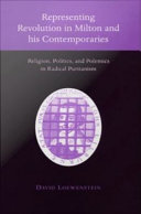 Representing revolution in Milton and his contemporaries religion, politics, and polemics in radical Puritanism /