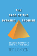 The base of the pyramid promise : building businesses with impact and scale /