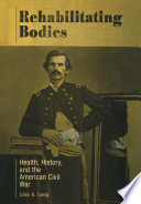 Rehabilitating bodies health, history, and the American Civil War /
